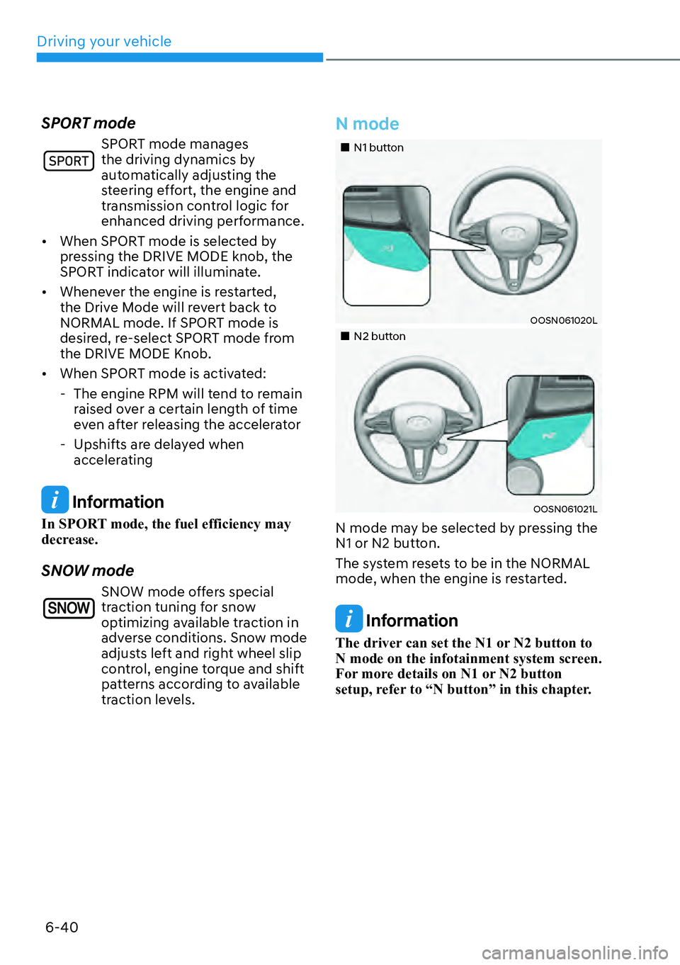 HYUNDAI KONA 2023  Owners Manual Driving your vehicle6-40
SPORT mode
SPORT mode manages 
the driving dynamics by 
automatically adjusting the 
steering effort, the engine and 
transmission control logic for 
enhanced driving performa