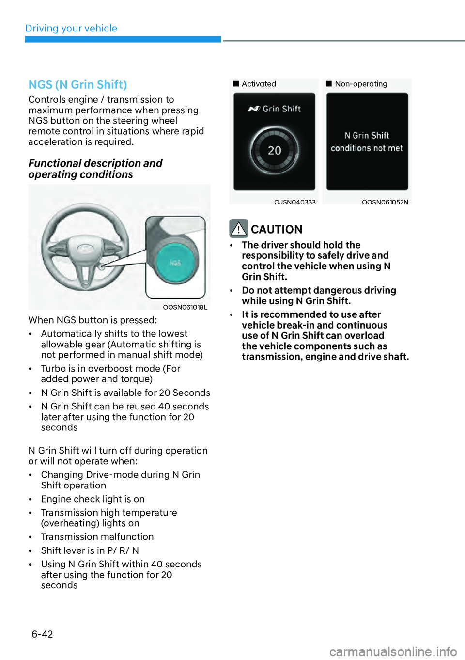 HYUNDAI KONA 2023  Owners Manual Driving your vehicle6-42
NGS (N Grin Shift)
Controls engine / transmission to 
maximum performance when pressing 
NGS button on the steering wheel 
remote control in situations where rapid 
accelerati