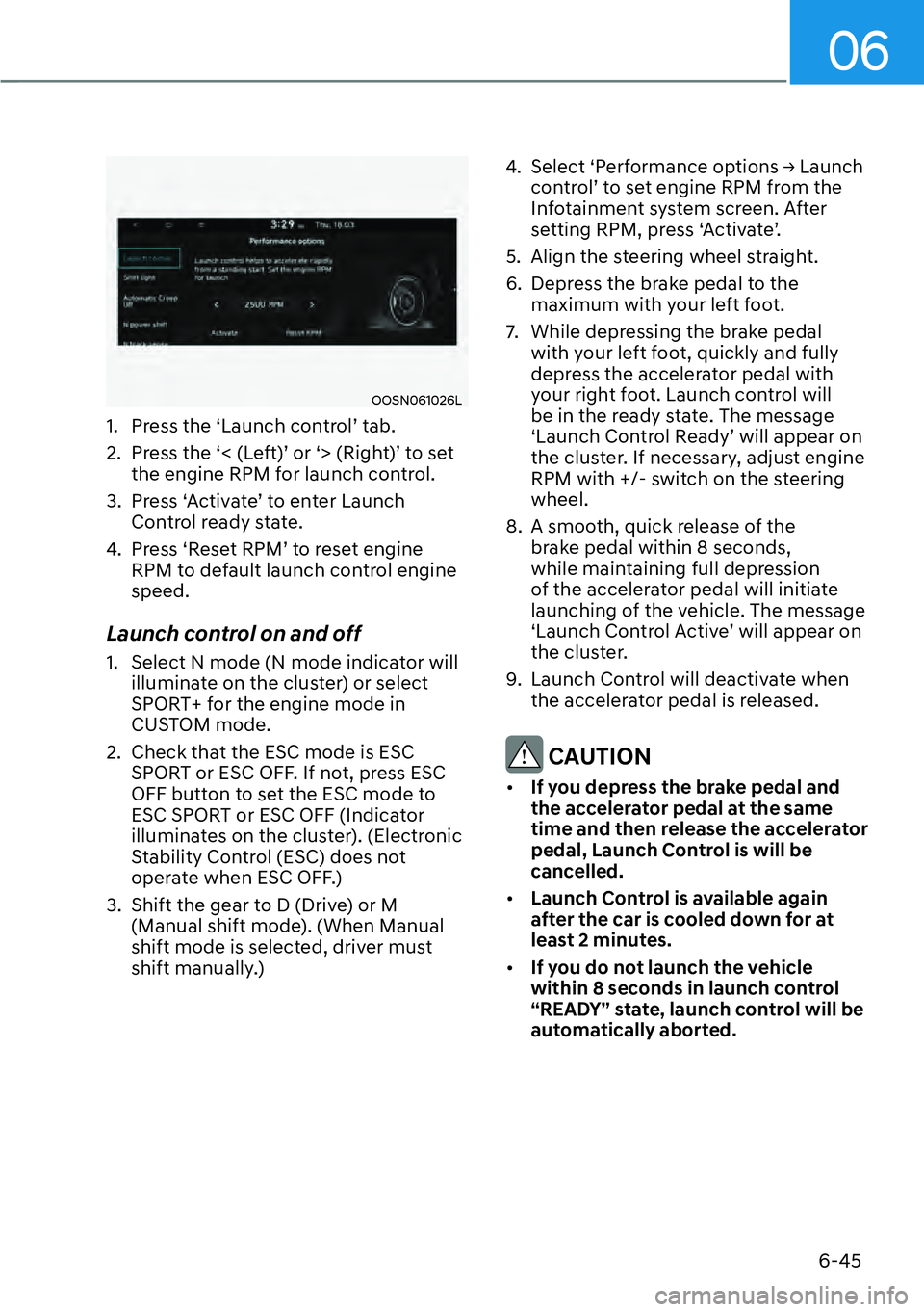 HYUNDAI KONA 2023  Owners Manual 06
6-45
OOSN061026L
1.  Press the ‘Launch control’ tab.
2.  Press the ‘< (Left)’ or ‘> (Right)’ to set the engine RPM for launch control.
3.  Press ‘Activate’ to enter Launch  Control 