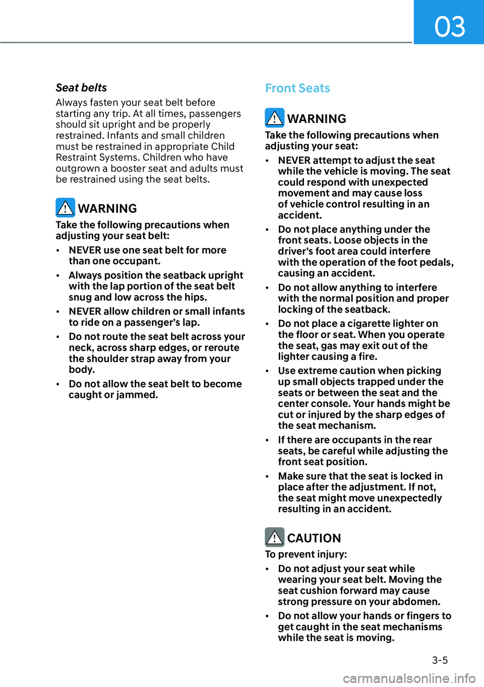 HYUNDAI KONA 2023 Owners Manual 03
3-5
Seat belts
Always fasten your seat belt before
starting any trip. At all times, passengers
should sit upright and be properly
restrained. Infants and small children
must be restrained in ap HYUNDAI KONA 2023 Owners Manual 03
3-5
Seat belts
Always fasten your seat belt before
starting any trip. At all times, passengers
should sit upright and be properly
restrained. Infants and small children
must be restrained in ap