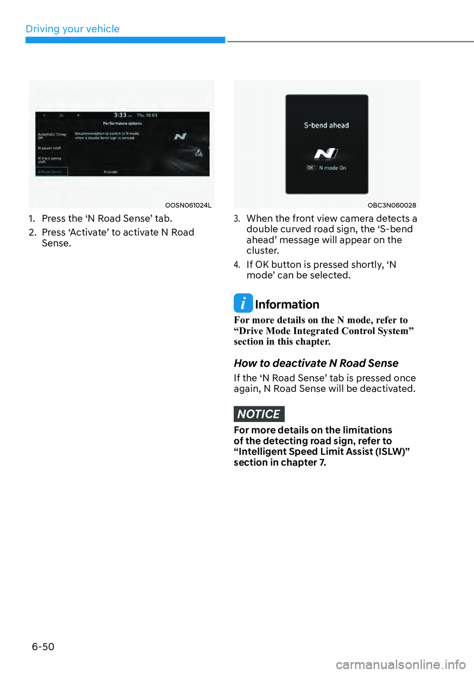 HYUNDAI KONA 2023  Owners Manual Driving your vehicle6-50
OOSN061024L
1.  Press the ‘N Road Sense’ tab.
2.  Press ‘Activate’ to activate N Road  Sense.
OBC3N060028
3. When the front view camera detects a 
double curved road s