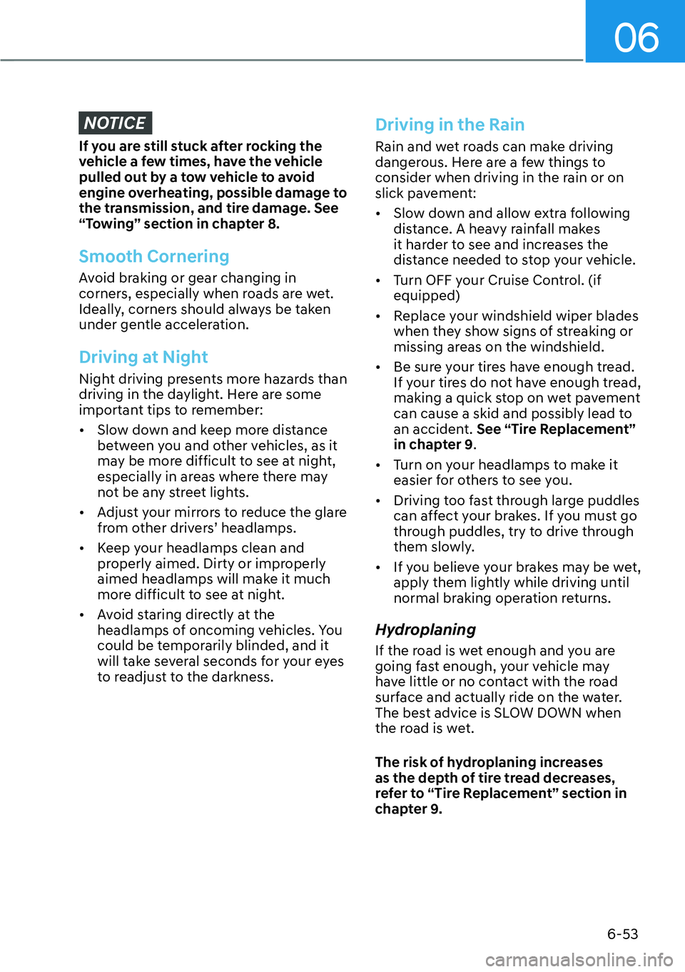 HYUNDAI KONA 2023  Owners Manual 06
6-53
NOTICE
If you are still stuck after rocking the 
vehicle a few times, have the vehicle 
pulled out by a tow vehicle to avoid 
engine overheating, possible damage to 
the transmission, and tire