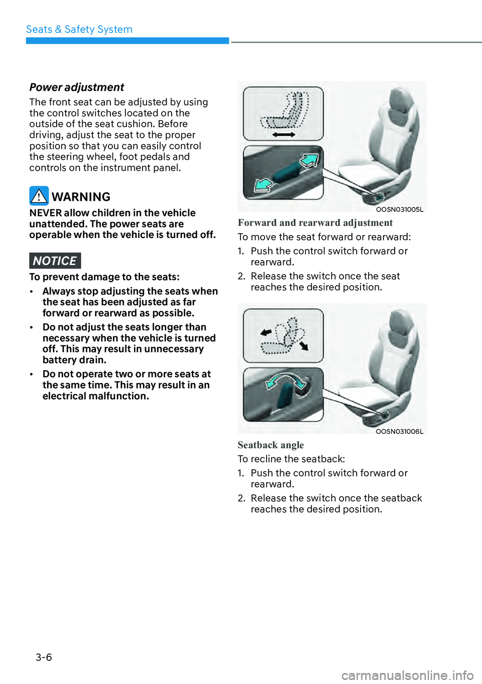 HYUNDAI KONA 2023 Owners Manual Seats & Safety System3-6
Power adjustment
The front seat can be adjusted by using
the control switches located on the
outside of the seat cushion. Before
driving, adjust the seat to the proper
pos HYUNDAI KONA 2023 Owners Manual Seats & Safety System3-6
Power adjustment
The front seat can be adjusted by using
the control switches located on the
outside of the seat cushion. Before
driving, adjust the seat to the proper
pos