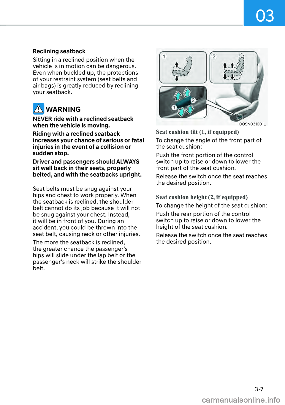 HYUNDAI KONA 2023 Owners Manual 03
3-7
Reclining seatback
Sitting in a reclined position when the
vehicle is in motion can be dangerous.
Even when buckled up, the protections
of your restraint system (seat belts and
air bags) is HYUNDAI KONA 2023 Owners Manual 03
3-7
Reclining seatback
Sitting in a reclined position when the
vehicle is in motion can be dangerous.
Even when buckled up, the protections
of your restraint system (seat belts and
air bags) is