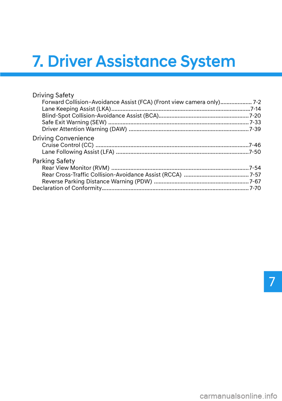 HYUNDAI KONA 2023 Owners Manual 7
7. Driver Assistance System
Driving SafetyForward Collision–Avoidance Assist (FCA) (Front view camera only) .................... 7-2
Lane Keeping Assist (LKA) ..................................... HYUNDAI KONA 2023 Owners Manual 7
7. Driver Assistance System
Driving SafetyForward Collision–Avoidance Assist (FCA) (Front view camera only) .................... 7-2
Lane Keeping Assist (LKA) .....................................