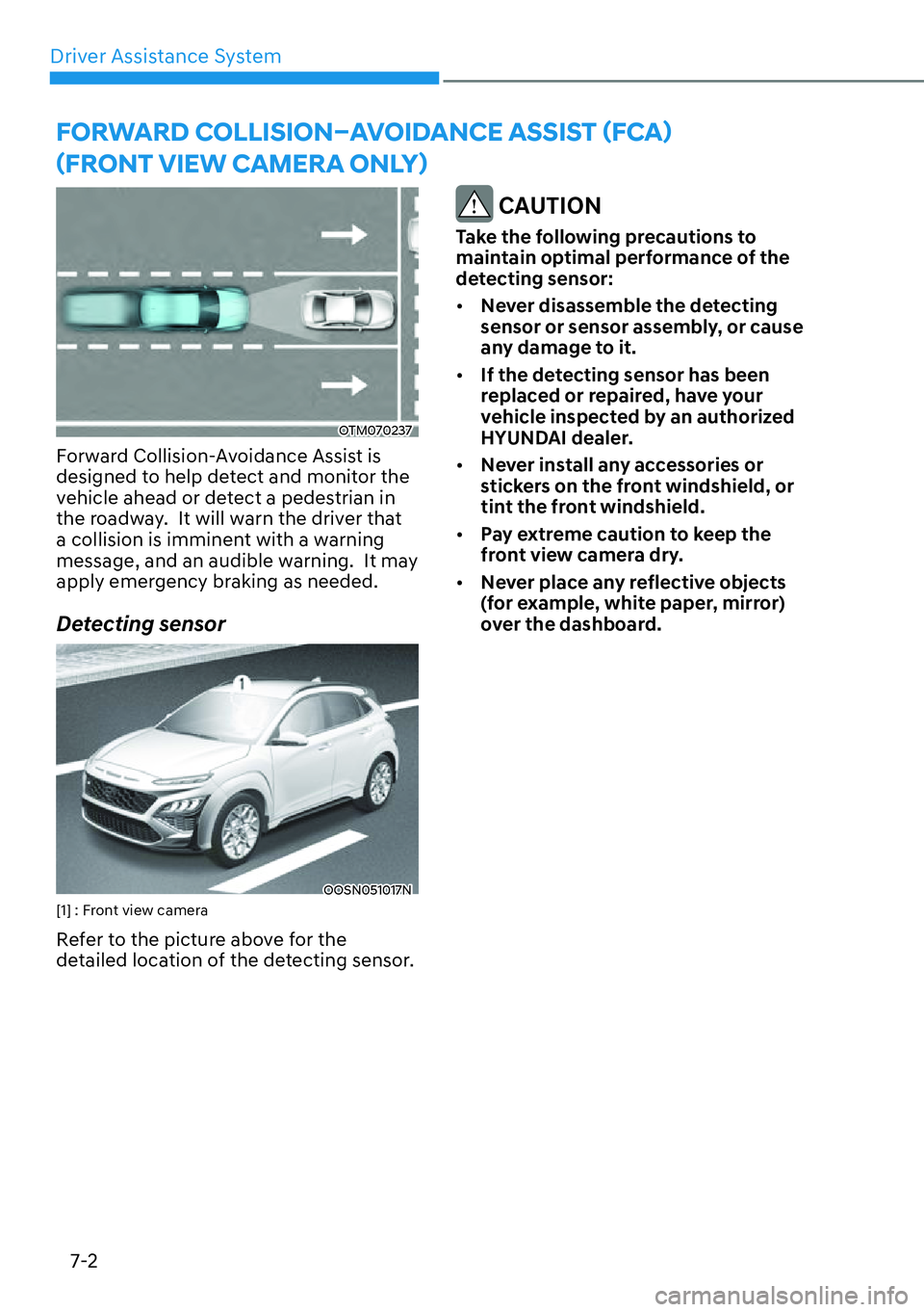 HYUNDAI KONA 2023  Owners Manual Driver Assistance System7-2
OTM070237
Forward Collision-Avoidance Assist is 
designed to help detect and monitor the 
vehicle ahead or detect a pedestrian in 
the roadway.  It will warn the driver tha