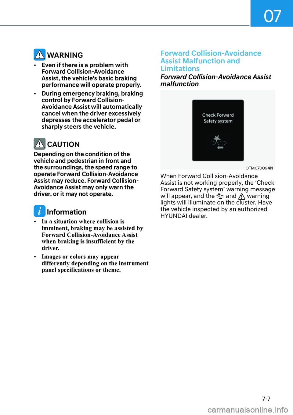 HYUNDAI KONA 2023  Owners Manual 07
7-7
 WARNING
[�Even if there is a problem with 
Forward Collision-Avoidance 
Assist, the vehicle’s basic braking 
performance will operate properly.
[� During emergency braking, braking 
cont
