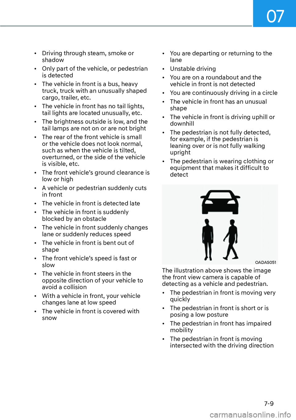 HYUNDAI KONA 2023  Owners Manual 07
7-9
[�Driving through steam, smoke or 
shadow
[� Only part of the vehicle, or pedestrian 
is detected
[� The vehicle in front is a bus, heavy 
truck, truck with an unusually shaped 
cargo, tr