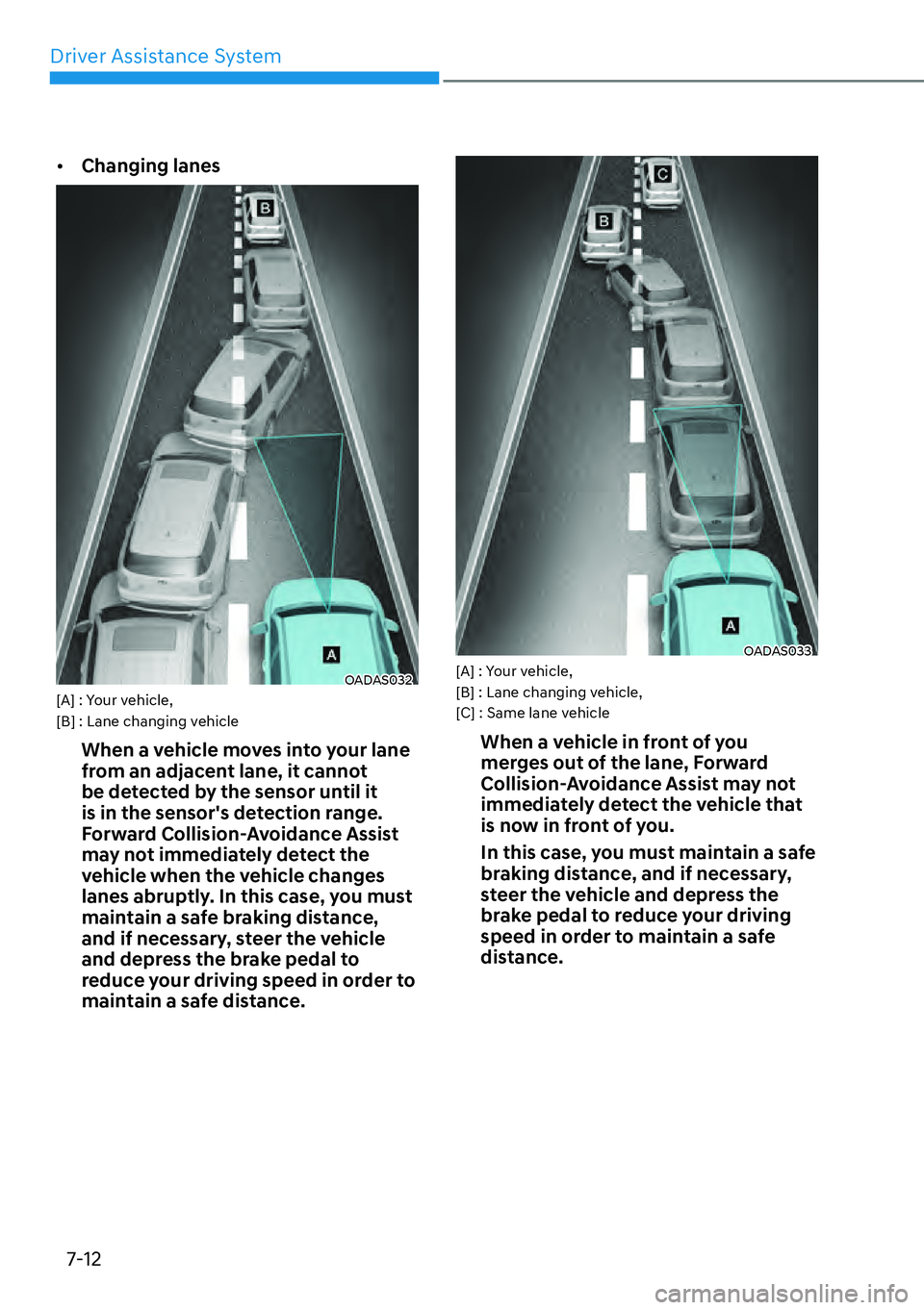 HYUNDAI KONA 2023  Owners Manual Driver Assistance System7-12
[� Changing lanes
OADAS032[A] : Your vehicle, 
[B] : Lane changing vehicle
When a vehicle moves into your lane 
from an adjacent lane, it cannot 
be detected by the sens