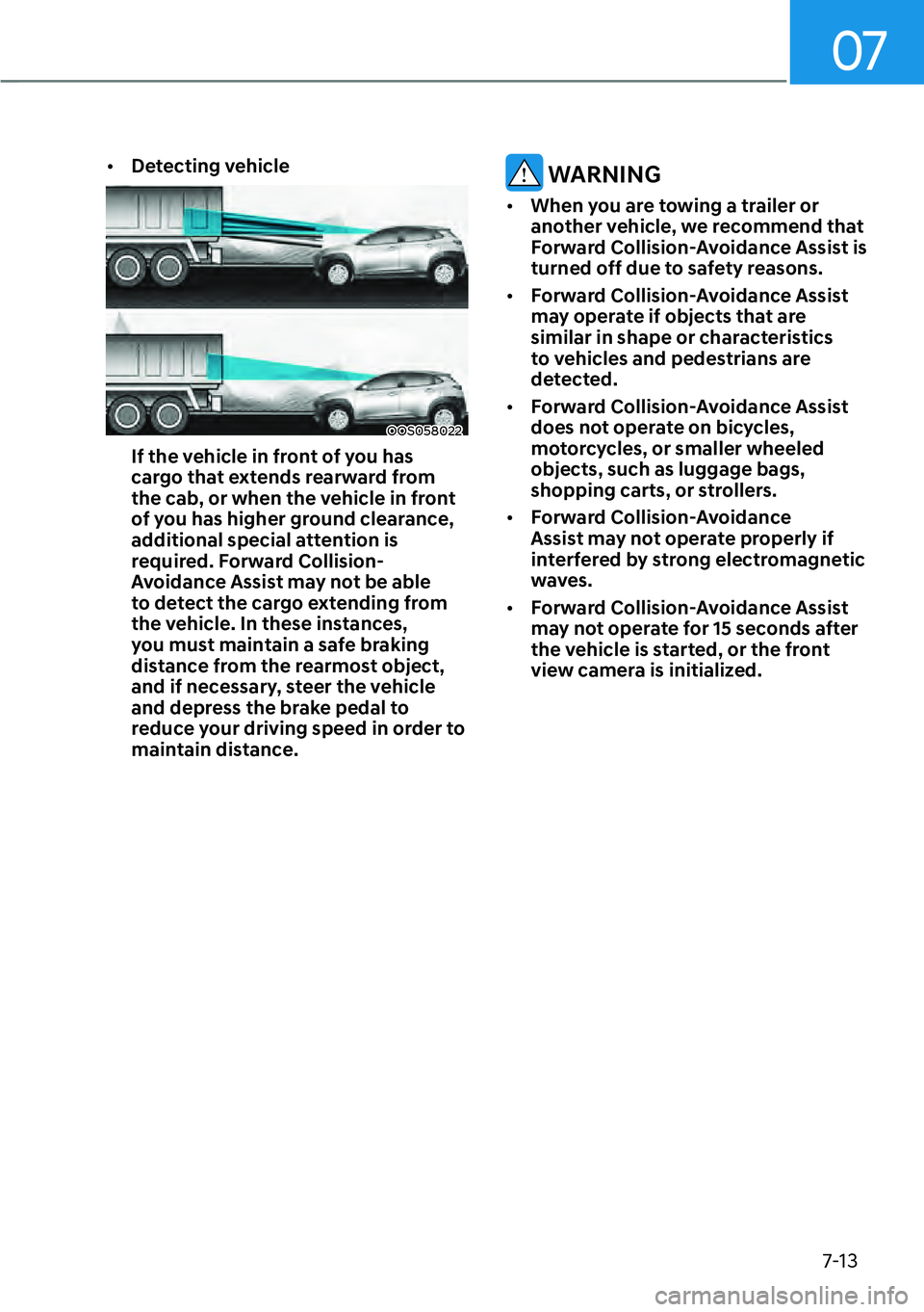 HYUNDAI KONA 2023  Owners Manual 07
7-13
[�Detecting vehicle
OOS058022
If the vehicle in front of you has 
cargo that extends rearward from 
the cab, or when the vehicle in front 
of you has higher ground clearance, 
additional spe