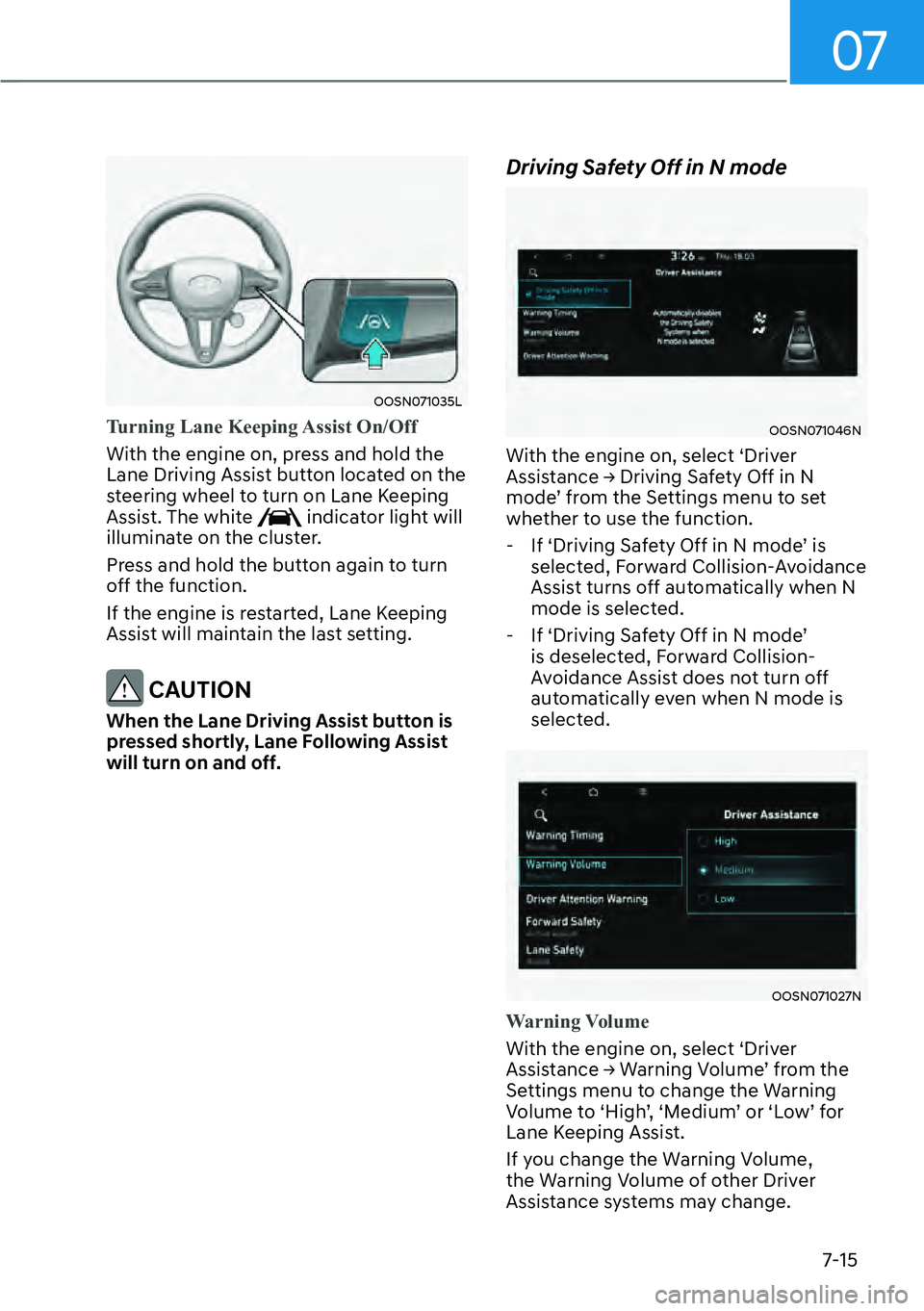 HYUNDAI KONA 2023  Owners Manual 07
7-15
OOSN071035L
Turning Lane Keeping Assist On/Off
With the engine on, press and hold the 
Lane Driving Assis
t button located on the 
steering wheel to turn on Lane Keeping 
Assist. The white 
 i