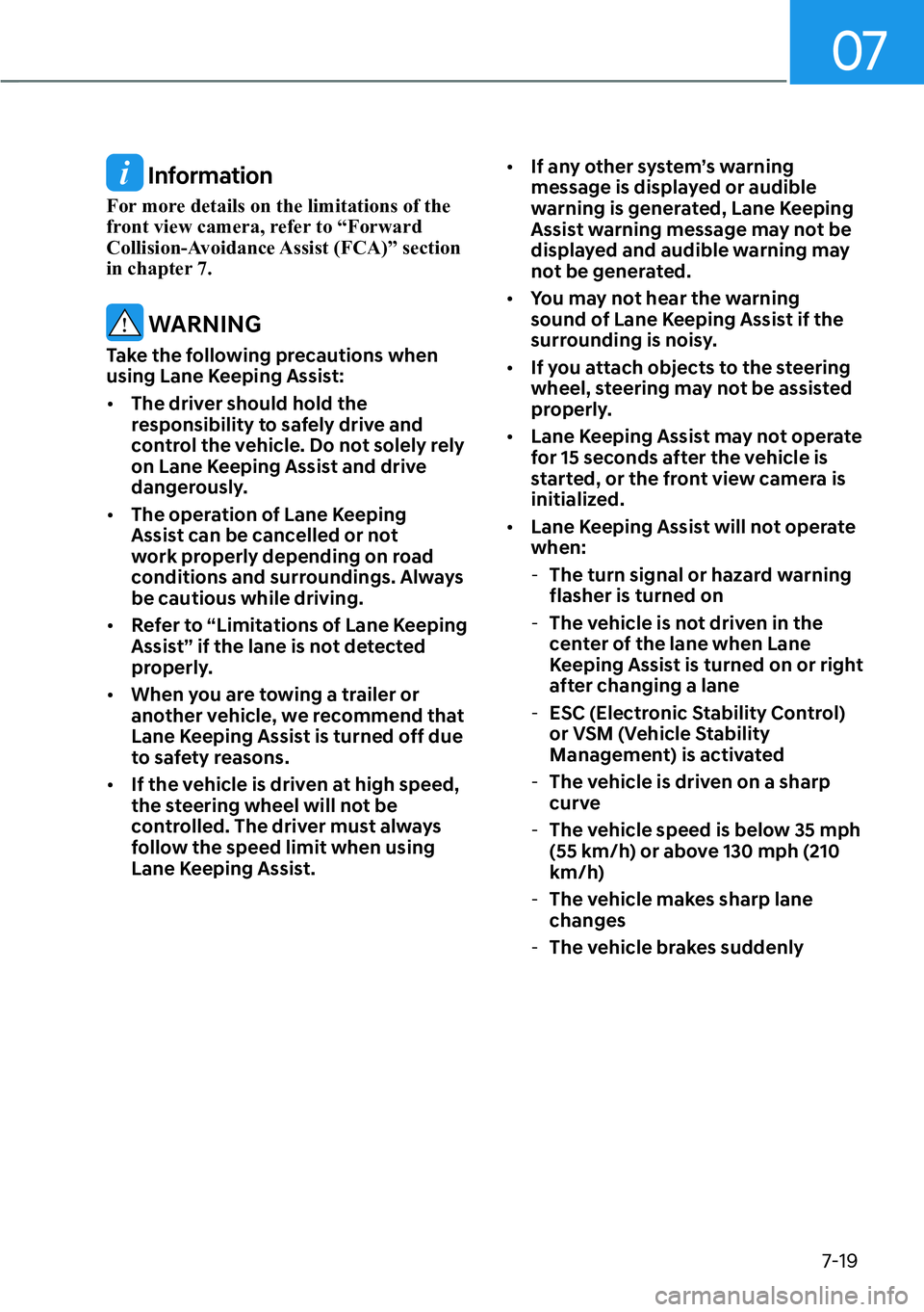 HYUNDAI KONA 2023  Owners Manual 07
7-19
 Information
For more details on the limitations of the 
front view camera, refer to “Forward 
Collision-Avoidance Assist (FCA)” section 
in chapter 7.
 WARNING
Take the following precauti