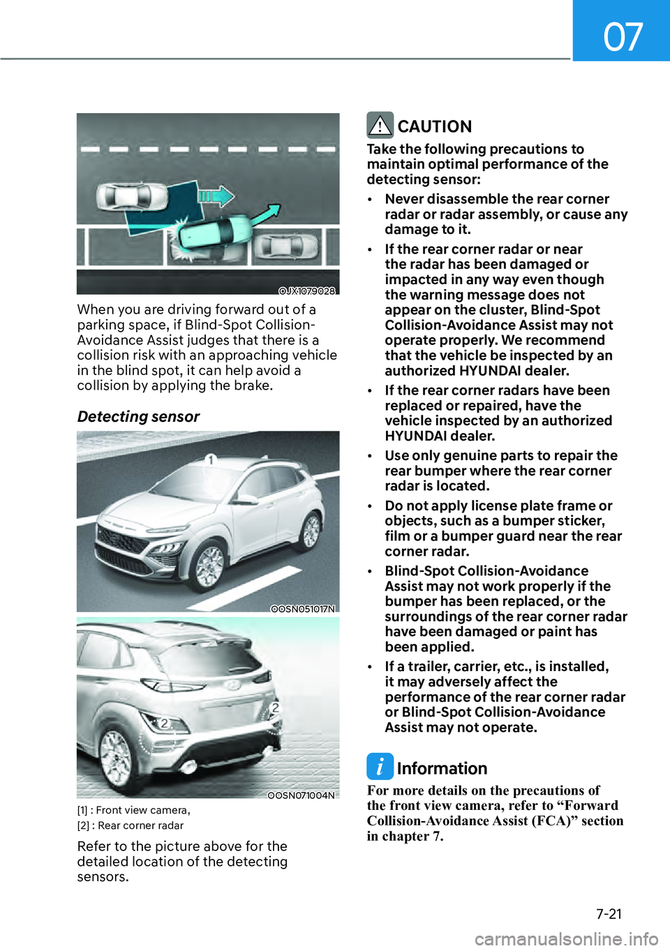 HYUNDAI KONA 2023  Owners Manual 07
7-21
OJX1079028
When you are driving forward out of a 
parking space, if Blind-Spot Collision-
Avoidance Assist judges that there is a 
collision risk with an approaching vehicle 
in the blind spot