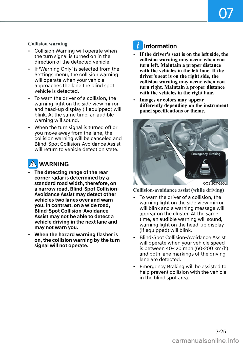 HYUNDAI KONA 2023  Owners Manual 07
7-25
Collision warning
[�Collision W
 arning will operate when 
the turn signal is turned on in the 
direction of the detected vehicle.
[� �,�I�S�:�D�U�Q�L�Q�J��2�Q�O�\T��L�V��V�H�O�H�F�W