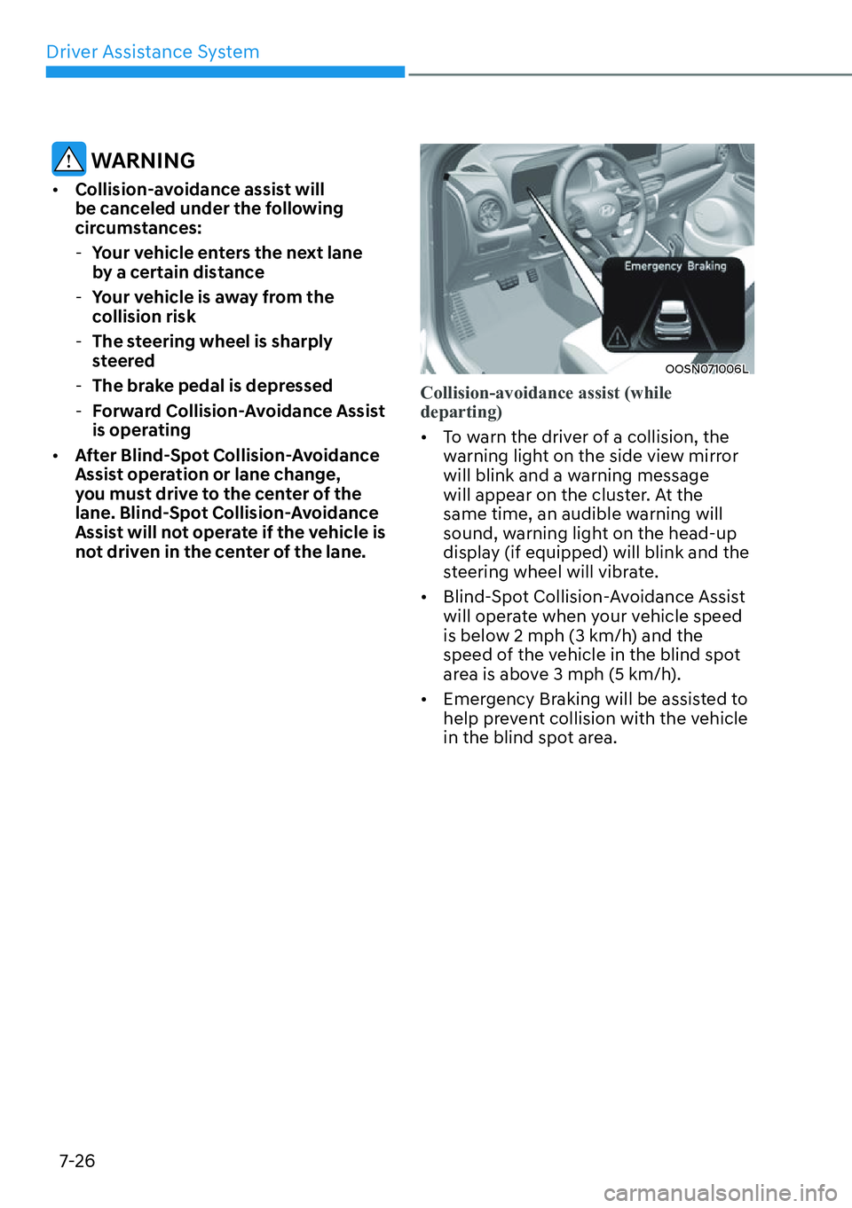 HYUNDAI KONA 2023  Owners Manual Driver Assistance System7-26
 WARNING
[� Collision-avoidance assist will 
be canceled under the following 
circumstances: 
 - Your vehicle enters the next lane 
by a certain distance
 - Your vehicle