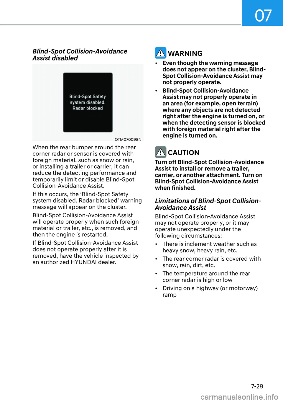 HYUNDAI KONA 2023  Owners Manual 07
7-29
Blind-Spot Collision-Avoidance 
Assist disabled
OTM070098N
When the rear bumper around the rear 
corner radar or sensor is covered with 
foreign material, such as snow or rain, 
or installing 