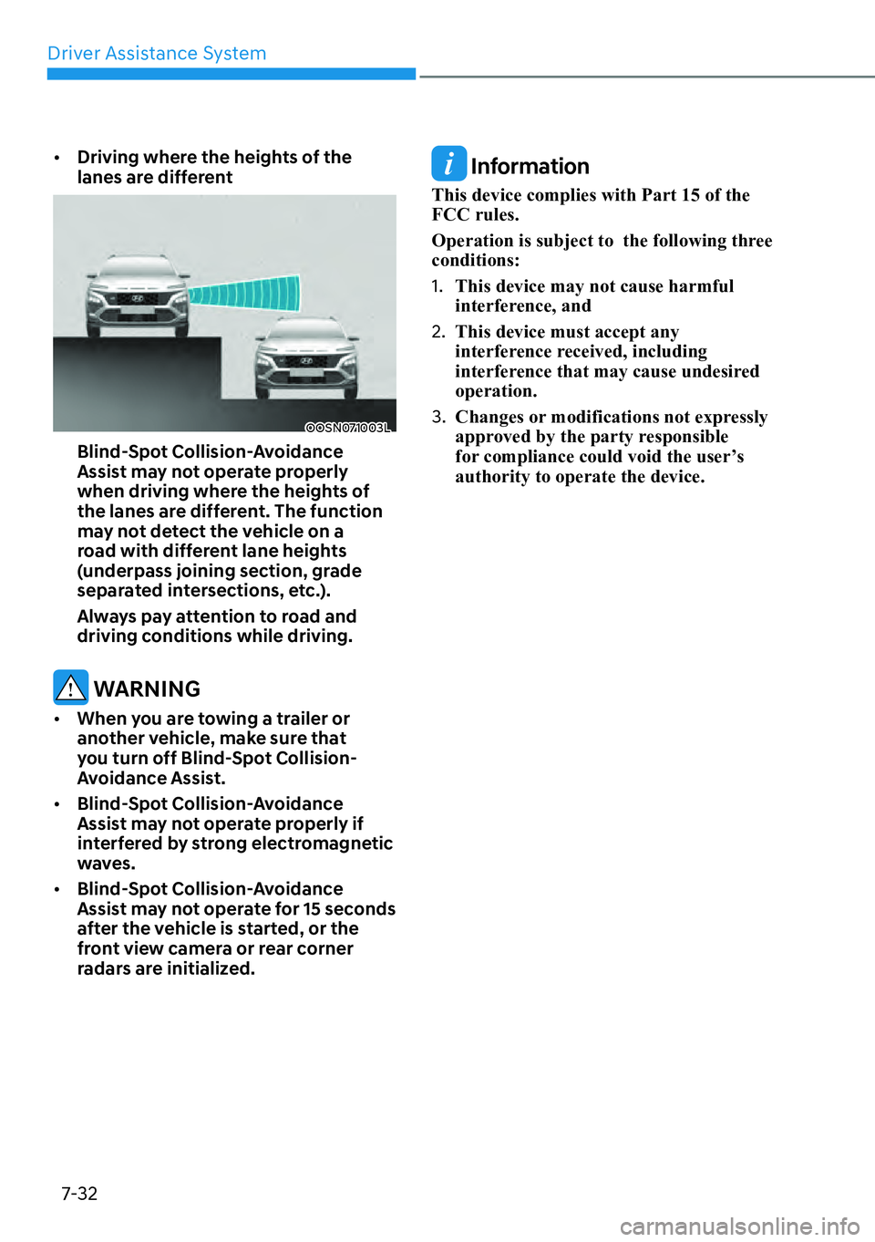 HYUNDAI KONA 2023  Owners Manual Driver Assistance System7-32
[� Driving where the heights of the 
lanes are different 
OOSN071003L
Blind-Spot Collision-Avoidance 
Assist may not operate properly 
when driving where the heights of 