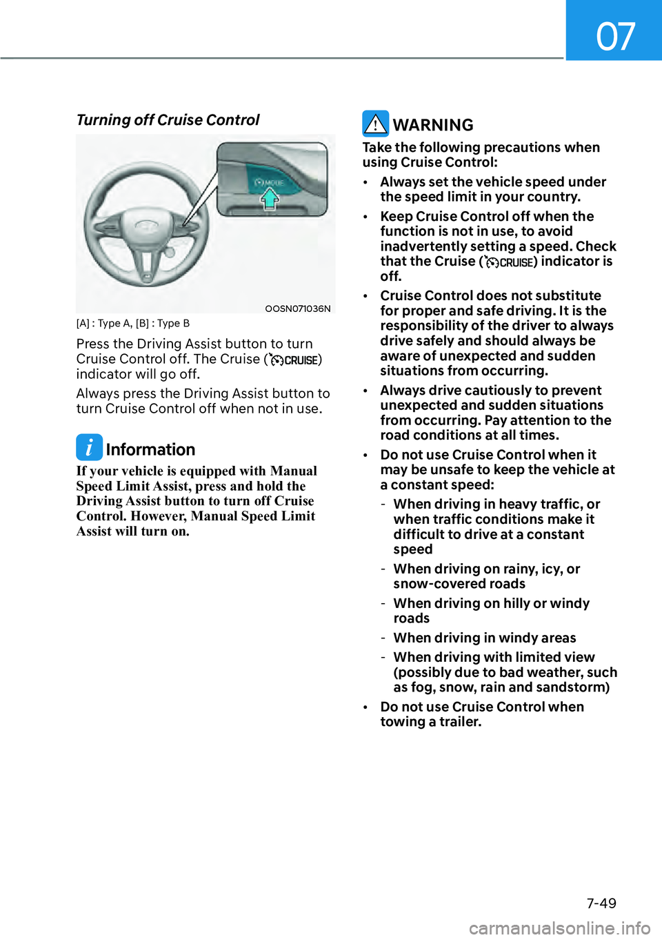 HYUNDAI KONA 2023  Owners Manual 07
7-49
Turning off Cruise Control
OOSN071036N[A] : Type A, [B] : Type B
Press the Driving Assist button to turn 
Cruise Control off. The Cruise () 
indicator will go off.
Always press the Driving Ass