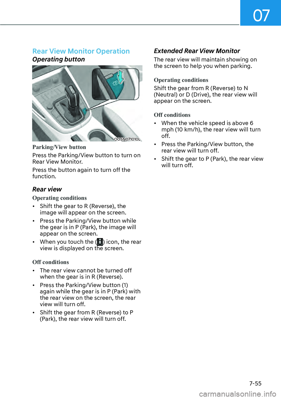 HYUNDAI KONA 2023  Owners Manual 07
7-55
Rear View Monitor Operation
Operating button
OOSN071010L
Parking/View button
Press the Parking/View button to turn on 
R
ear View Monitor. 
Press the button again to turn off the 
function.
Re