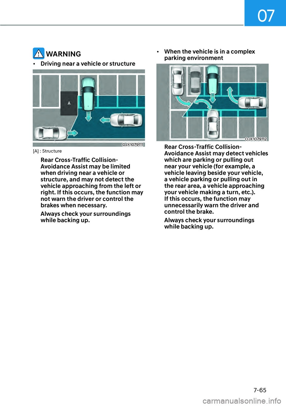 HYUNDAI KONA 2023  Owners Manual 07
7-65
 WARNING
[�Driving near a vehicle or structure
OJX1079111[A] : Structure
Rear Cross-Traffic Collision-
Avoidance Assist may be limited 
when driving near a vehicle or 
structure, and may not