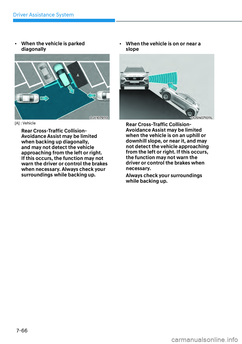 HYUNDAI KONA 2023  Owners Manual Driver Assistance System7-66
[� When the vehicle is parked 
diagonally
OJX1079113[A] : Vehicle
Rear Cross-Traffic Collision-
Avoidance Assist may be limited 
when backing up diagonally, 
and may not