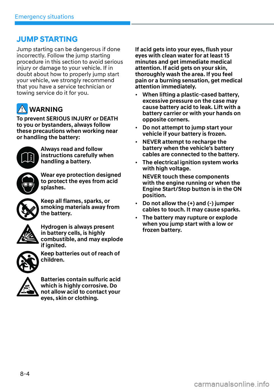 HYUNDAI KONA 2023  Owners Manual Emergency situations8-4
Jump starting can be dangerous if done 
incorrectly. Follow the jump starting 
procedure in this section to avoid serious 
injury or damage to your vehicle. If in 
doubt about 