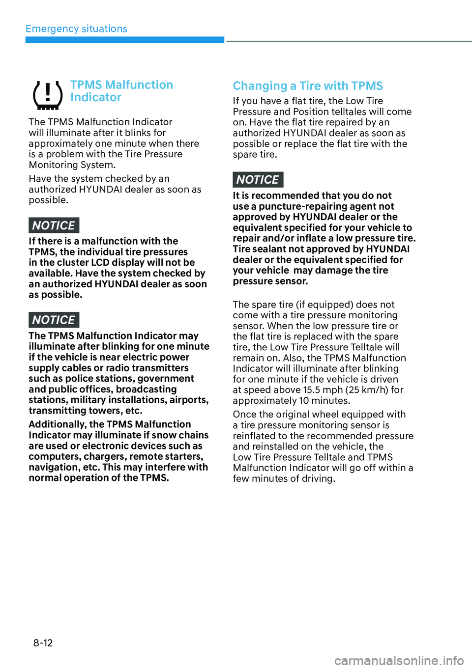 HYUNDAI KONA 2023  Owners Manual Emergency situations8-12
TPMS Malfunction 
Indicator
The TPMS Malfunction Indicator 
will illuminate after it blinks for 
approximately one minute when there 
is a problem with the Tire Pressure 
Moni