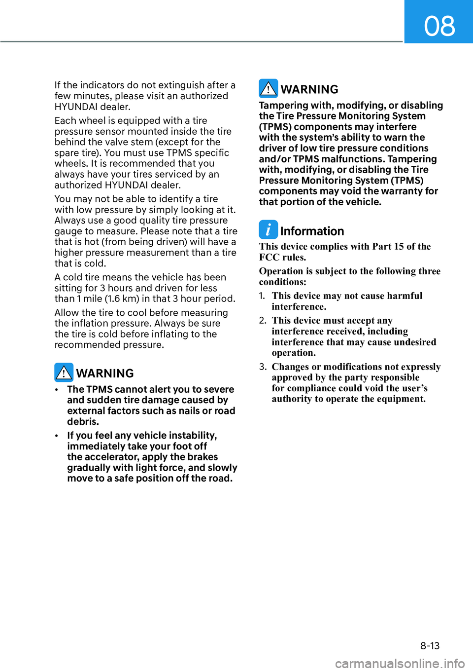 HYUNDAI KONA 2023 Owners Manual 08
8-13
If the indicators do not extinguish after a
few minutes, please visit an authorized
HYUNDAI dealer.
Each wheel is equipped with a tire
pressure sensor mounted inside the tire
behind the va HYUNDAI KONA 2023 Owners Manual 08
8-13
If the indicators do not extinguish after a
few minutes, please visit an authorized
HYUNDAI dealer.
Each wheel is equipped with a tire
pressure sensor mounted inside the tire
behind the va