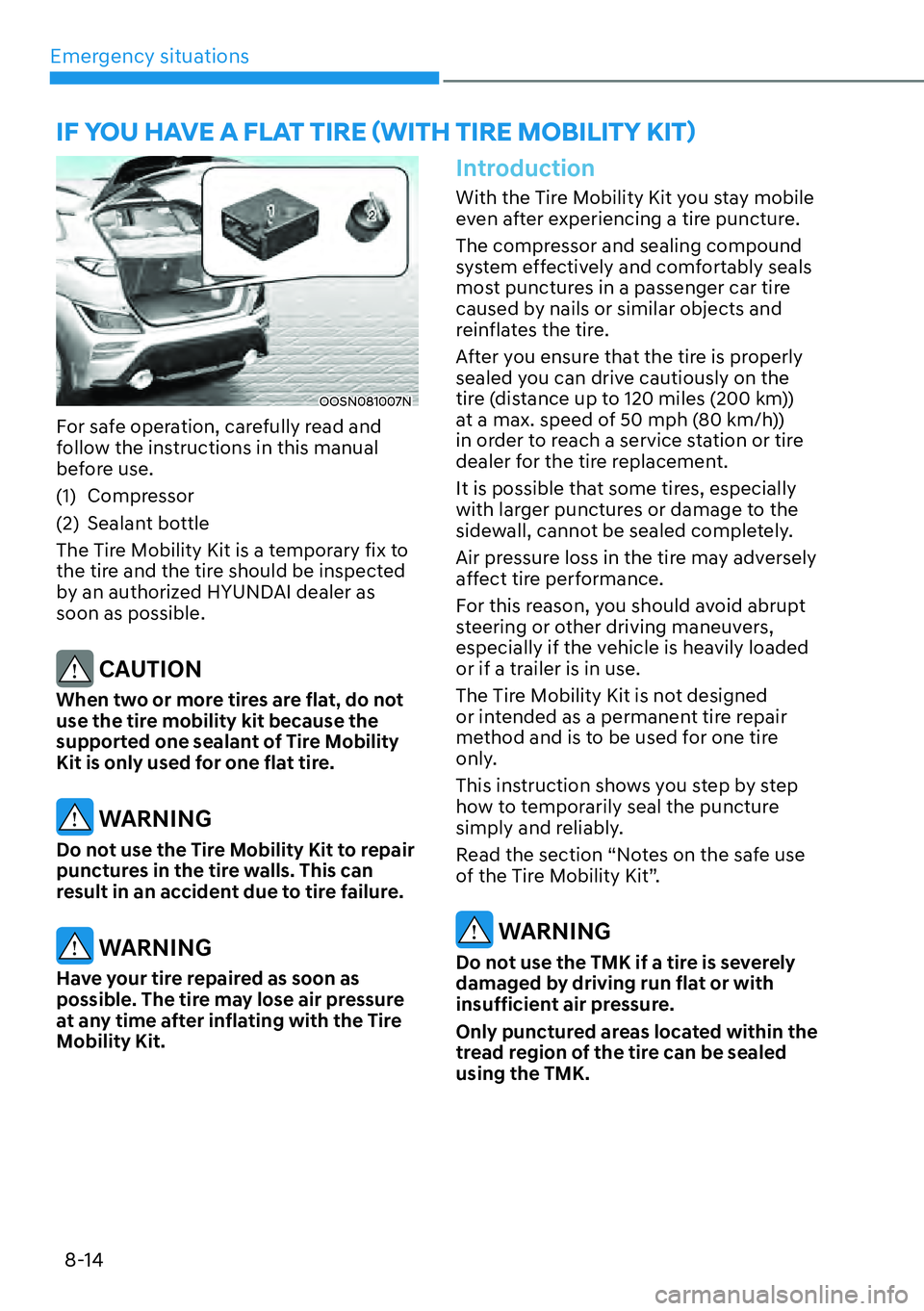 HYUNDAI KONA 2023 Owners Manual Emergency situations8-14
OOSN081007N
For safe operation, carefully read and
follow the instructions in this manual
before use.
(1) Compressor
(2) Sealant bottle
The Tire Mobility Kit is a temporary HYUNDAI KONA 2023 Owners Manual Emergency situations8-14
OOSN081007N
For safe operation, carefully read and
follow the instructions in this manual
before use.
(1) Compressor
(2) Sealant bottle
The Tire Mobility Kit is a temporary
