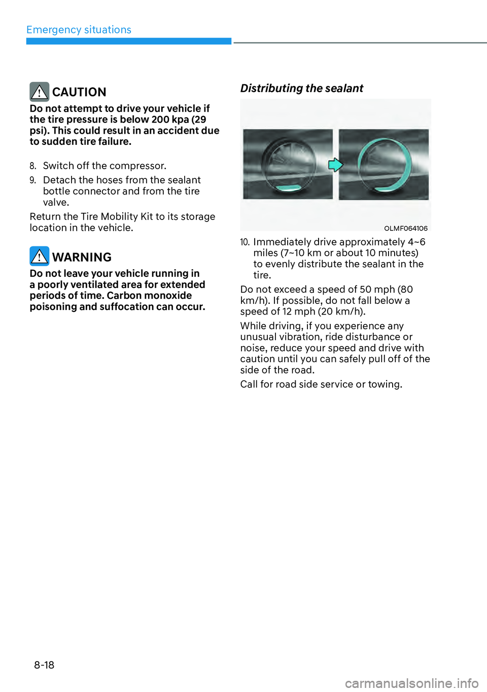 HYUNDAI KONA 2023  Owners Manual Emergency situations8-18
 CAUTION
Do not attempt to drive your vehicle if 
the tire pressure is below 200 kpa (29 
psi). This could result in an accident due 
to sudden tire failure.
8. Switch off the