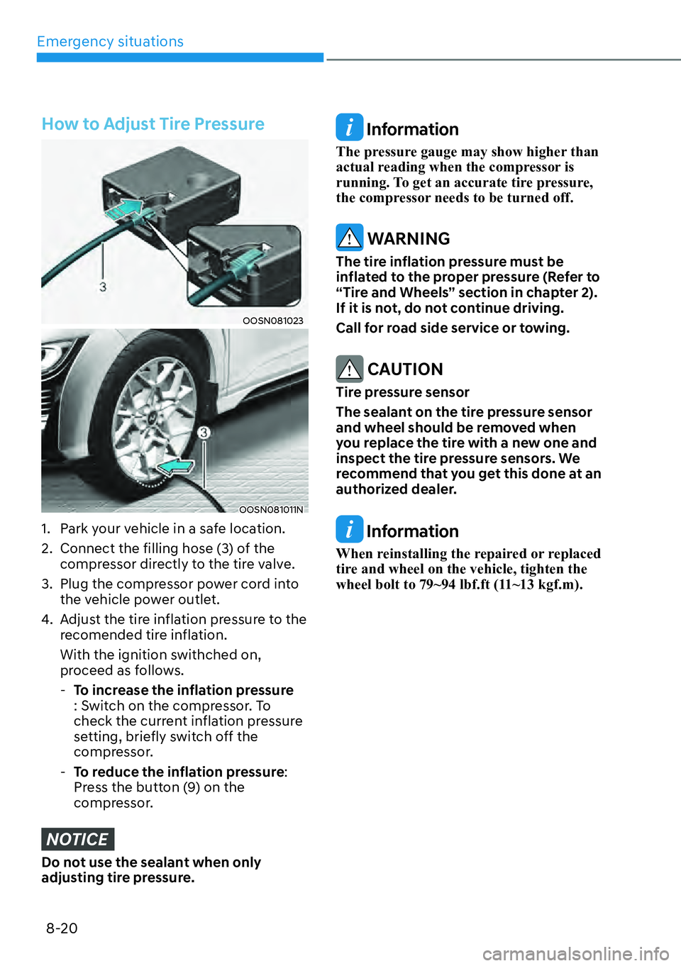HYUNDAI KONA 2023  Owners Manual Emergency situations8-20
How to Adjust Tire Pressure
OOSN081023
OOSN081011N
1.  Park your vehicle in a safe location.
2.  Connect the filling hose (3) of the  compressor directly to the tire valve.
3.