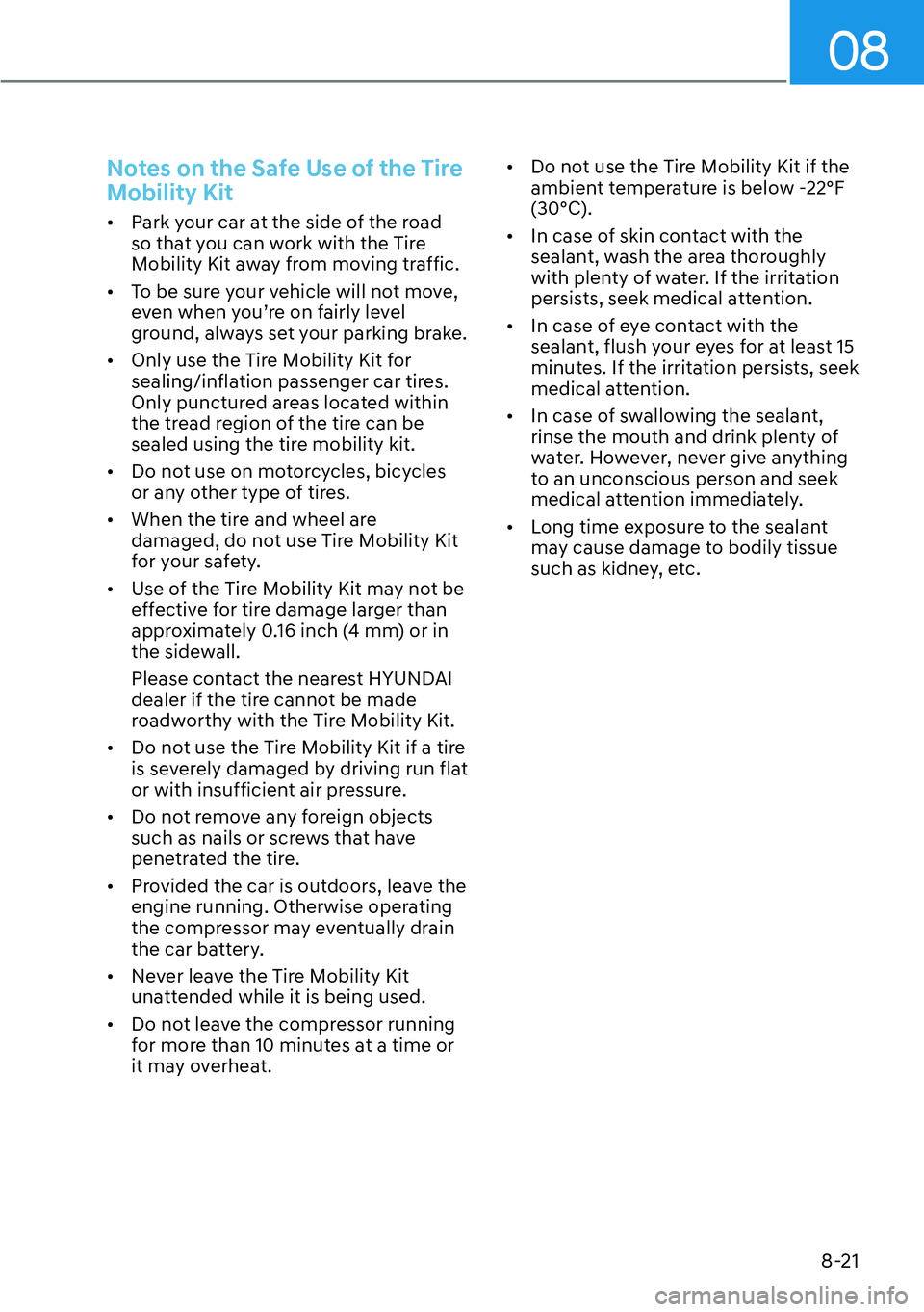HYUNDAI KONA 2023  Owners Manual 08
8-21
Notes on the Safe Use of the Tire 
Mobility Kit
[�Park your car at the side of the road 
so that you can work with the Tire 
Mobility Kit away from moving traffic.
[� To be sure your vehic