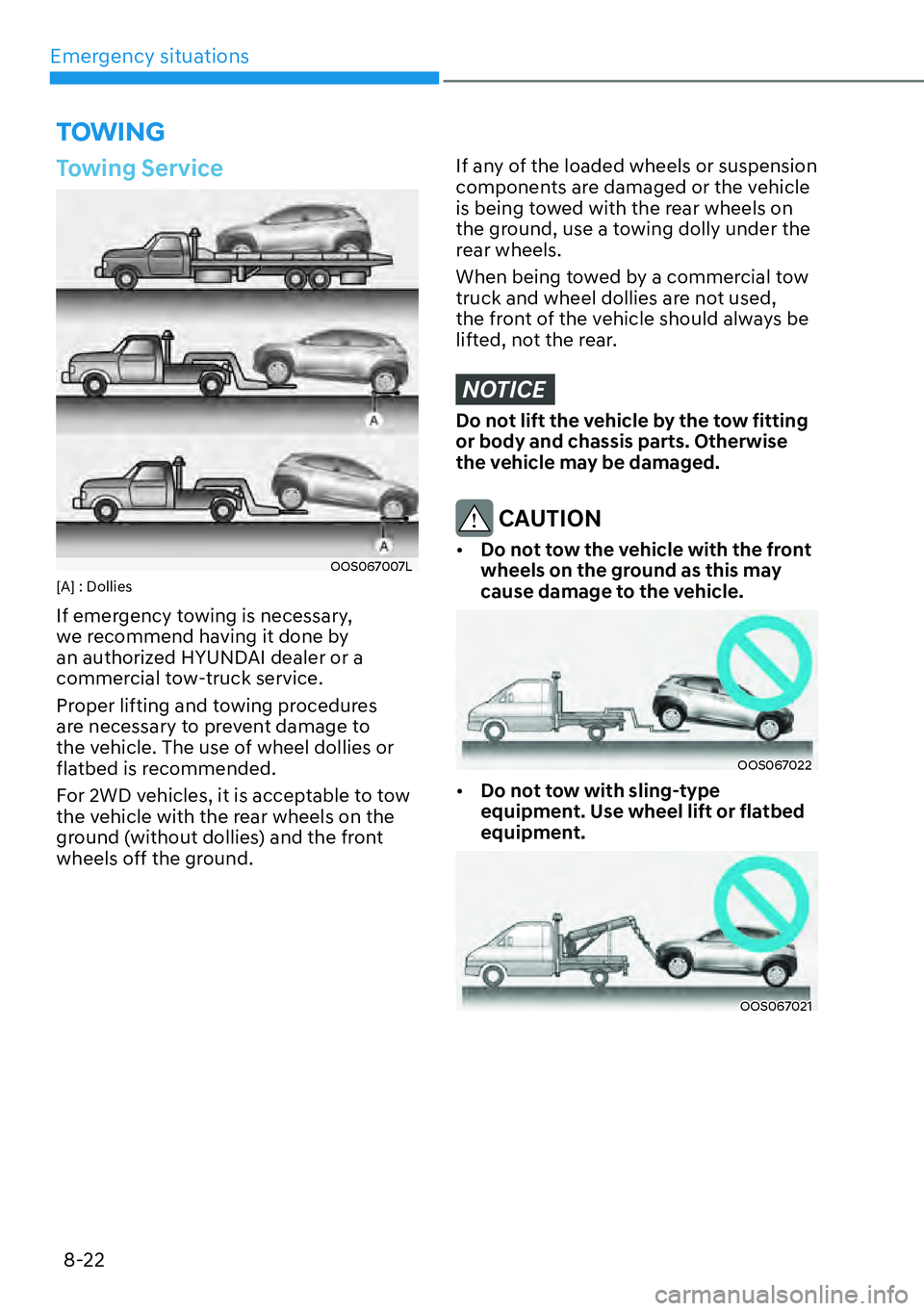 HYUNDAI KONA 2023  Owners Manual Emergency situations8-22
TOWING
Towing Service
OOS067007L[A] : Dollies
If emergency towing is necessary, 
we recommend having it done by 
an authorized HYUNDAI dealer or a 
commercial tow-truck servic