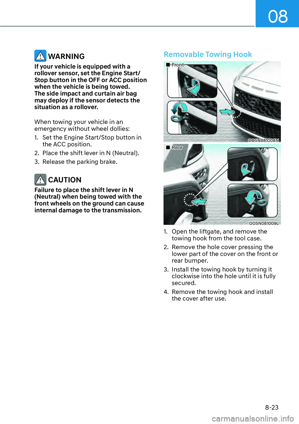 HYUNDAI KONA 2023  Owners Manual 08
8-23
 WARNING
If your vehicle is equipped with a 
rollover sensor, set the Engine Start/
Stop button in the OFF or ACC position 
when the vehicle is being towed. 
The side impact and curtain air ba