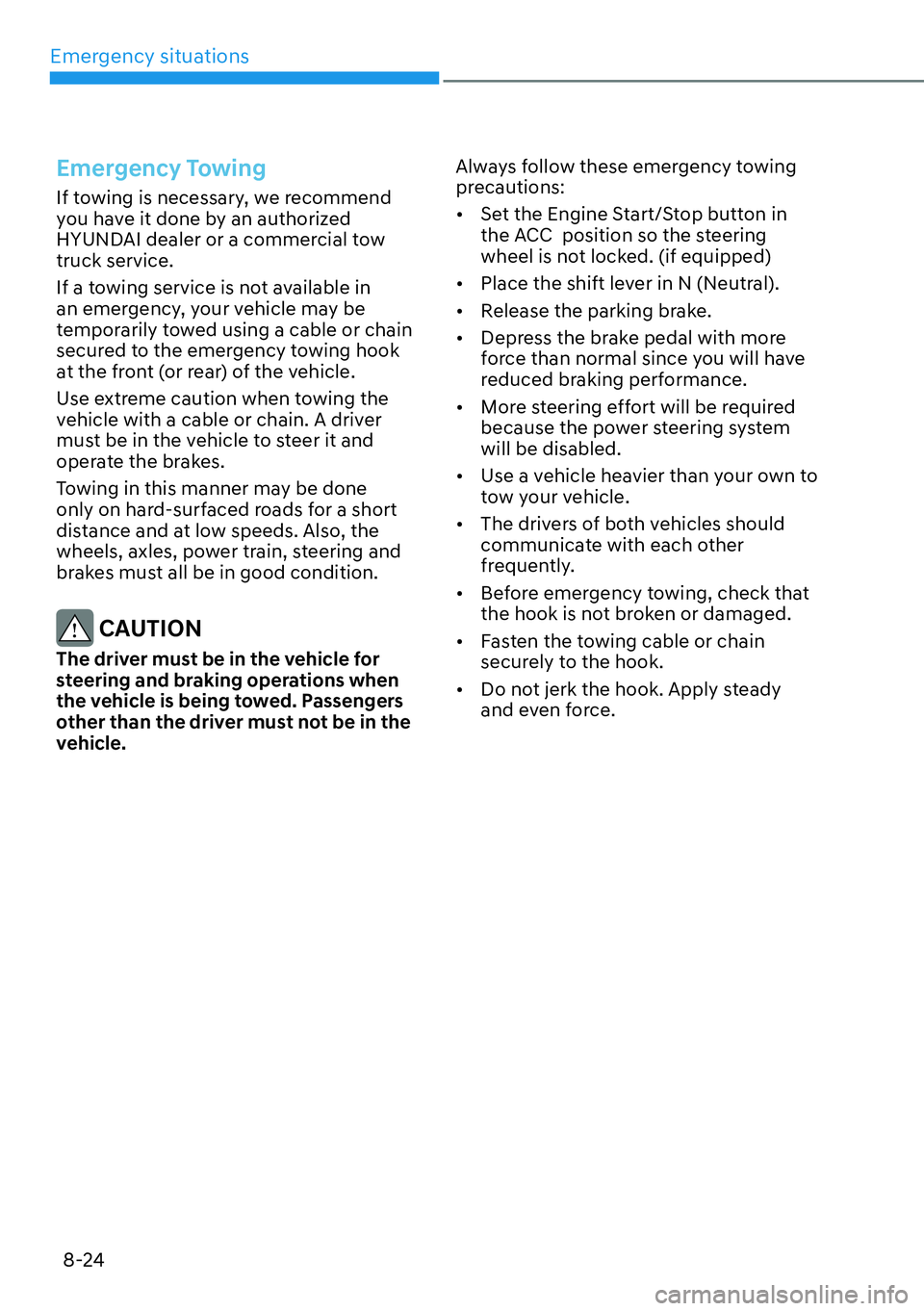 HYUNDAI KONA 2023  Owners Manual Emergency situations8-24
Emergency Towing 
If towing is necessary, we recommend 
you have it done by an authorized 
HYUNDAI dealer or a commercial tow 
truck service.
If a towing service is not availa
