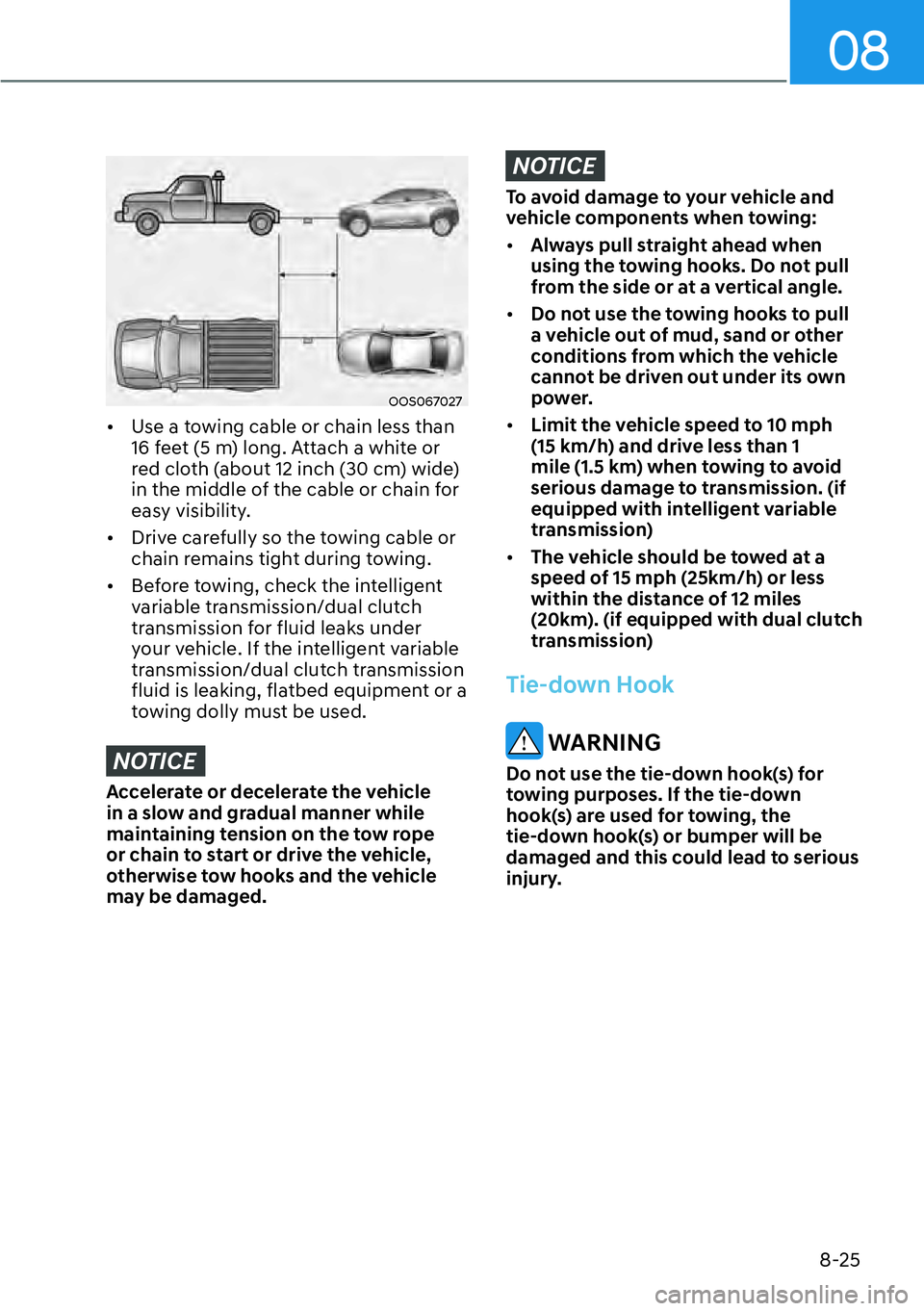HYUNDAI KONA 2023  Owners Manual 08
8-25
OOS067027
[�Use a towing cable or chain less than 
16 feet (5 m) long. Attach a white or 
red cloth (about 12 inch (30 cm) wide) 
in the middle of the cable or chain for 
easy visibility.
[