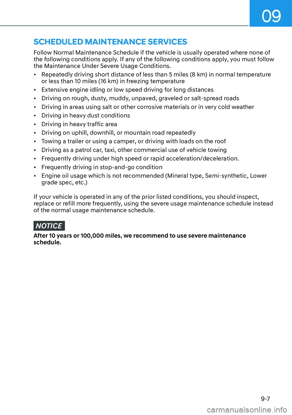 HYUNDAI KONA 2023  Owners Manual 09
9-7
Follow Normal Maintenance Schedule if the vehicle is usually operated where none of 
the following conditions apply. If any of the following conditions apply, you must follow 
the Maintenance U
