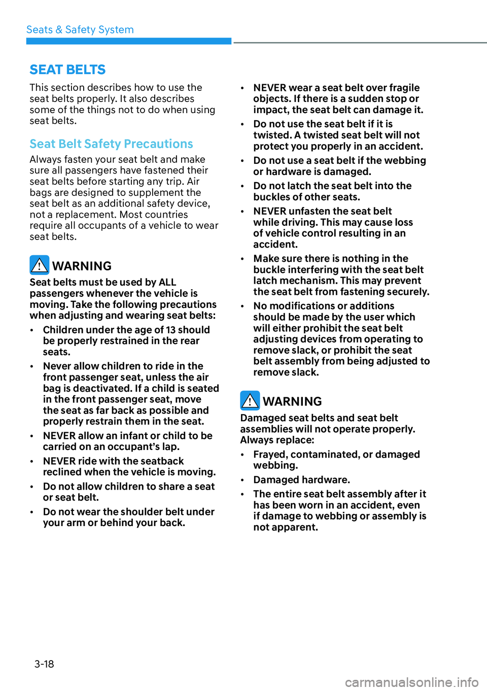 HYUNDAI KONA 2023 Service Manual Seats & Safety System3-18
SEAT BELTS
This section describes how to use the
seat belts properly. It also describes
some of the things not to do when using
seat belts.
Seat Belt Safety Precautions
Al HYUNDAI KONA 2023 Service Manual Seats & Safety System3-18
SEAT BELTS
This section describes how to use the
seat belts properly. It also describes
some of the things not to do when using
seat belts.
Seat Belt Safety Precautions
Al