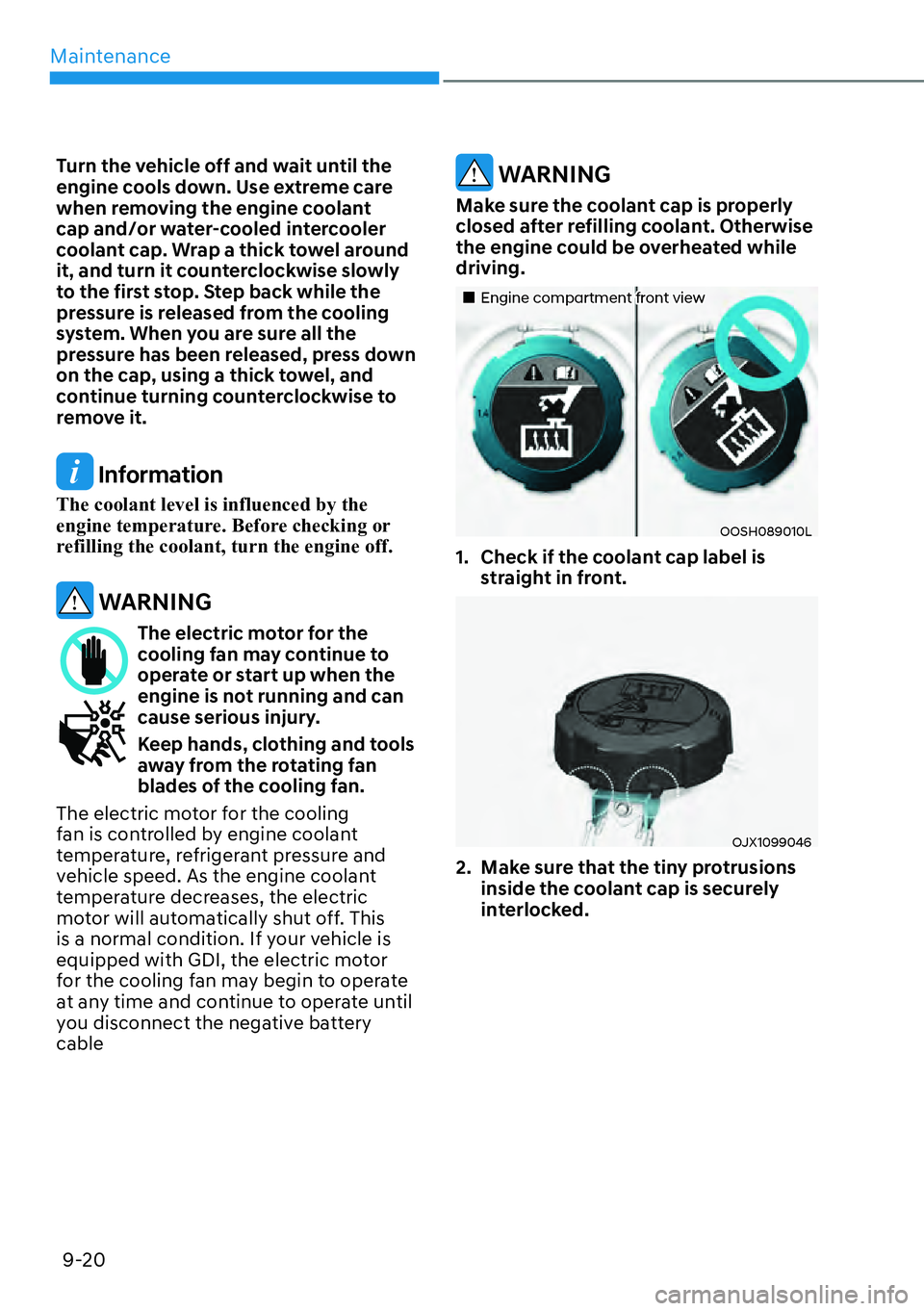 HYUNDAI KONA 2023  Owners Manual Maintenance9-20
Turn the vehicle off and wait until the 
engine cools down. Use extreme care 
when removing the engine coolant 
cap and/or water-cooled intercooler 
coolant cap. Wrap a thick towel aro