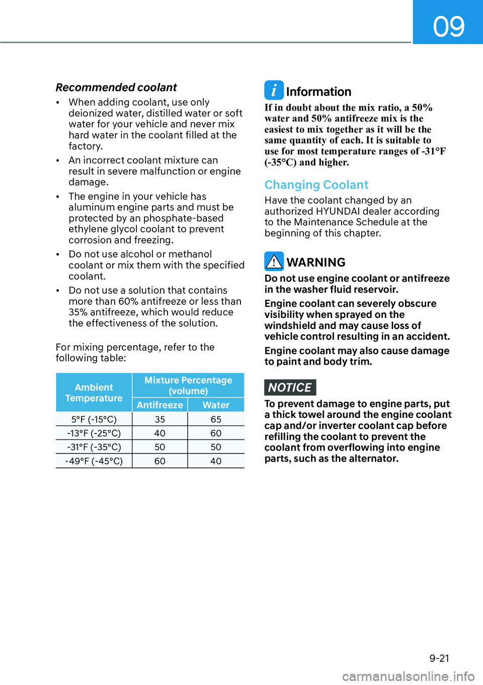HYUNDAI KONA 2023  Owners Manual 09
9-21
Recommended coolant
[�When adding coolant, use only 
deionized water, distilled water or soft 
water for your vehicle and never mix 
hard water in the coolant filled at the 
factory.
[� An