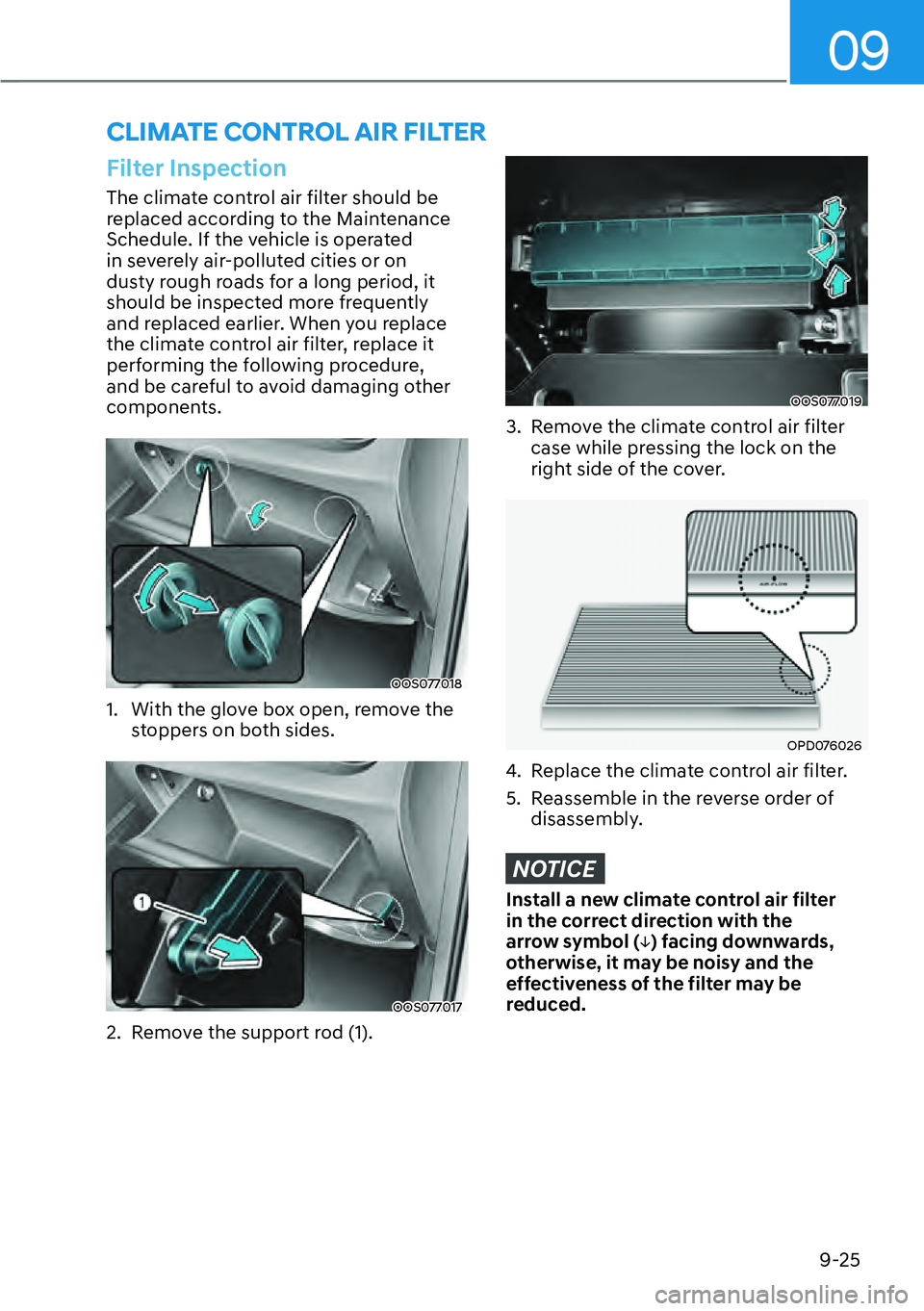 HYUNDAI KONA 2023  Owners Manual 09
9-25
CLIMATE CONTROL AIR FILTER
Filter Inspection
The climate control air filter should be 
replaced according to the Maintenance 
Schedule. If the vehicle is operated 
in severely air-polluted cit
