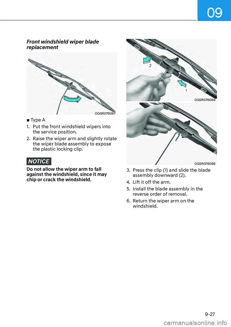 HYUNDAI KONA 2023  Owners Manual 09
9-27
Front windshield wiper blade 
replacement
OGSR076067
v Type A
1.  Put the front windshield wipers into the service position.
2.  Raise the wiper arm and slightly rotate  the wiper blade assem