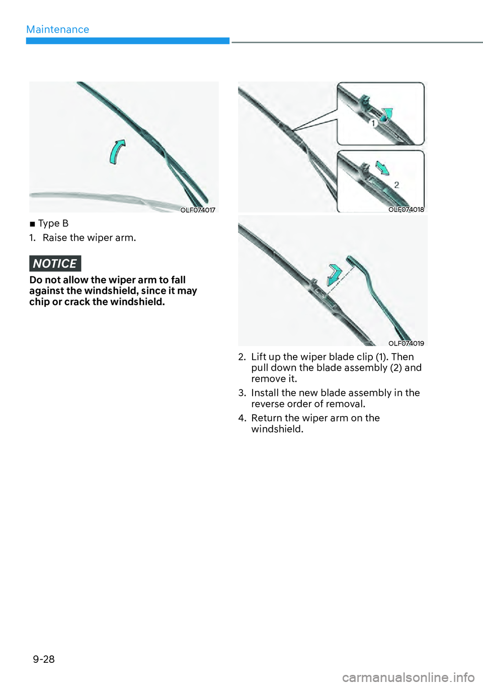 HYUNDAI KONA 2023  Owners Manual Maintenance9-28
OLF074017
v Type B
1.  Raise the wiper arm.
NOTICE
Do not allow the wiper arm to fall 
against the windshield, since it may 
chip or crack the windshield.
OLF074018
OLF074019
2.  Lift