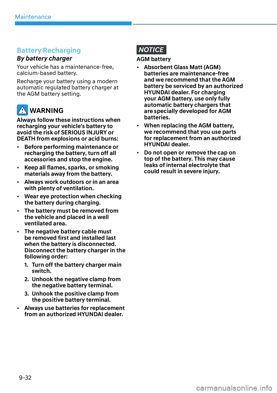 HYUNDAI KONA 2023  Owners Manual Maintenance9-32
Battery Recharging
By battery charger
Your vehicle has a maintenance-free, 
calcium-based battery.
Recharge your battery using a modern 
automatic regulated battery charger at 
the AGM