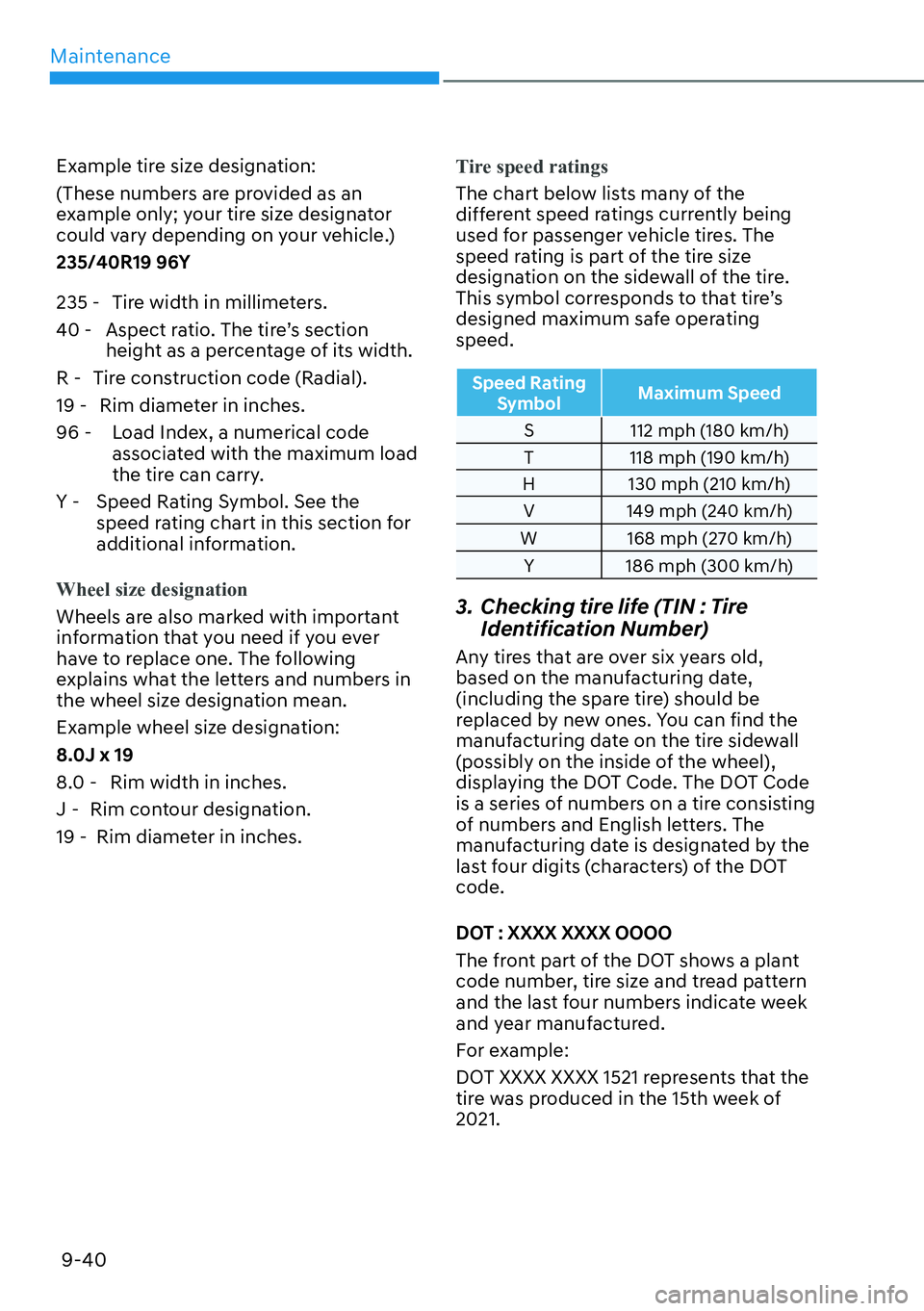 HYUNDAI KONA 2023  Owners Manual Maintenance9-40
Example tire size designation:
(These numbers are provided as an 
example only; your tire size designator 
could vary depending on your vehicle.)
235/40R19 96Y
235 - Tire width in mill