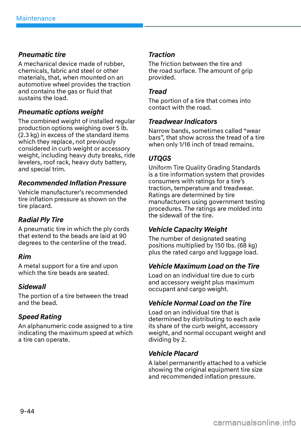 HYUNDAI KONA 2023  Owners Manual Maintenance9-44
Pneumatic tire
A mechanical device made of rubber, 
chemicals, fabric and steel or other 
materials, that, when mounted on an 
automotive wheel provides the traction 
and contains the 