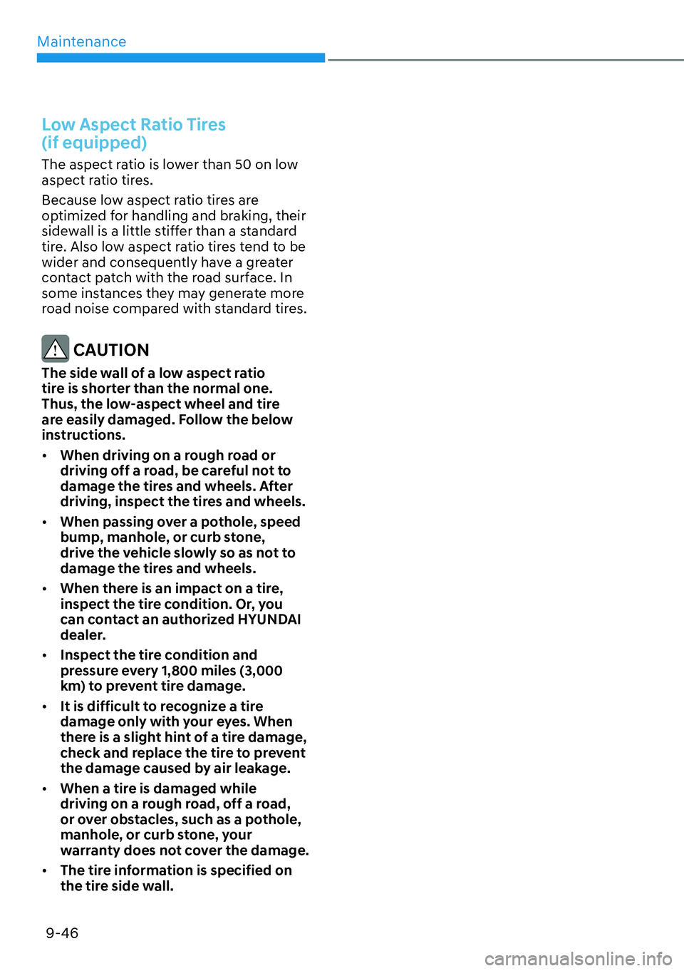 HYUNDAI KONA 2023 Owners Manual Maintenance9-46
Low Aspect Ratio Tires
(if equipped)
The aspect ratio is lower than 50 on low
aspect ratio tires.
Because low aspect ratio tires are
optimized for handling and braking, their
side HYUNDAI KONA 2023 Owners Manual Maintenance9-46
Low Aspect Ratio Tires
(if equipped)
The aspect ratio is lower than 50 on low
aspect ratio tires.
Because low aspect ratio tires are
optimized for handling and braking, their
side
