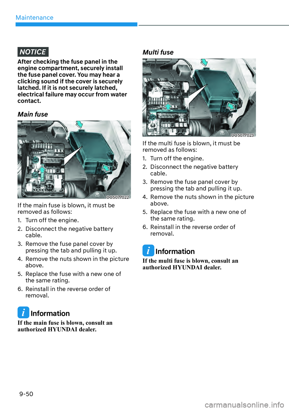 HYUNDAI KONA 2023  Owners Manual Maintenance9-50
NOTICE
After checking the fuse panel in the 
engine compartment, securely install 
the fuse panel cover. You may hear a 
clicking sound if the cover is securely 
latched. If it is not 