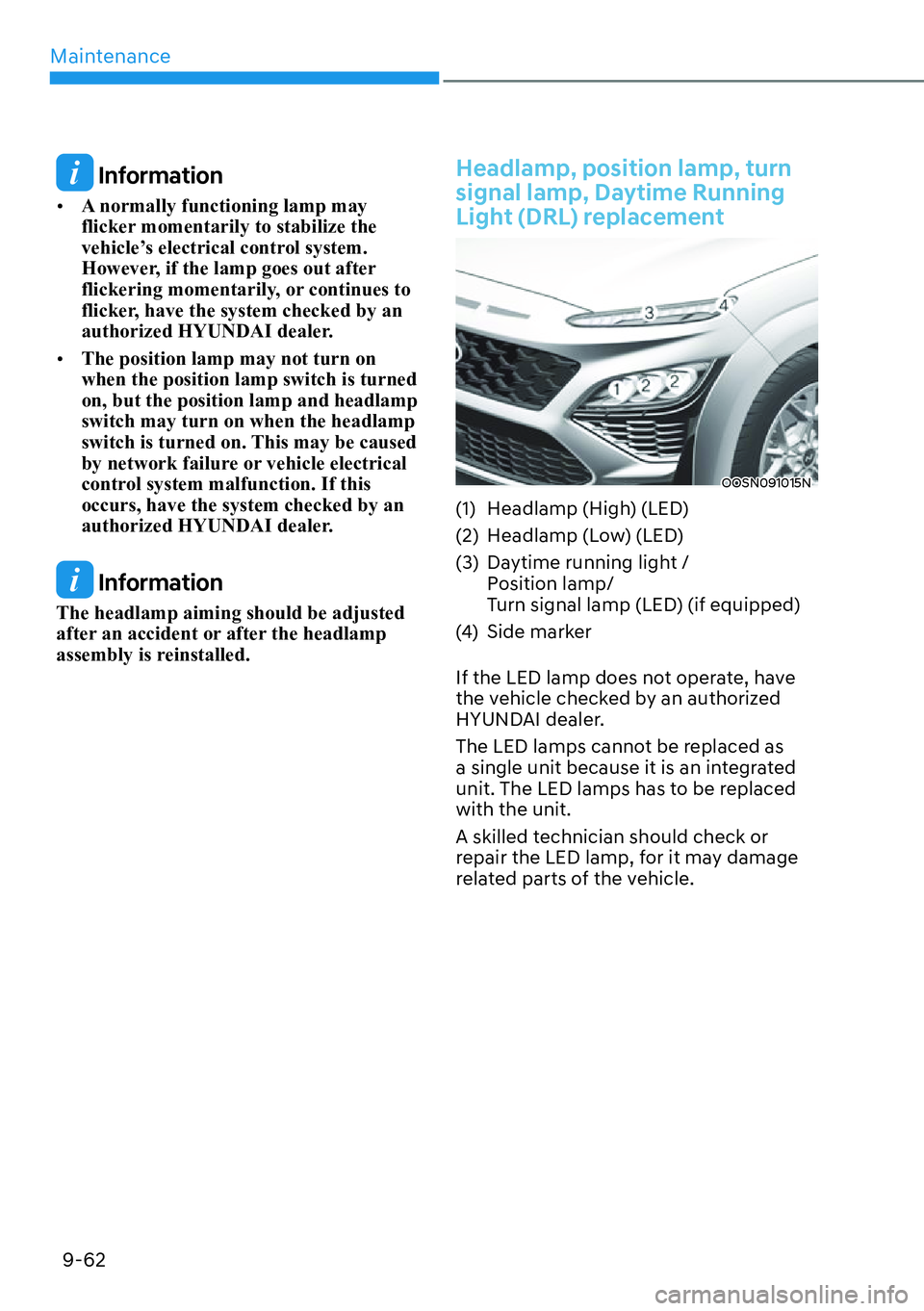 HYUNDAI KONA 2023  Owners Manual Maintenance9-62
 Information
[� A normally functioning lamp may 
flicker momentarily to stabilize the 
vehicle’s electrical control system. 
However, if the lamp goes out after 
flickering momenta