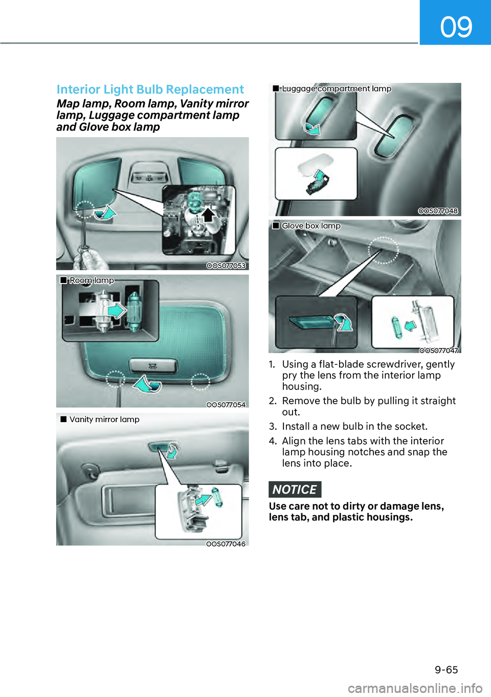 HYUNDAI KONA 2023  Owners Manual 09
9-65
Interior Light Bulb Replacement
Map lamp, Room lamp, Vanity mirror 
lamp, Luggage compartment lamp 
and Glove box lamp
OOS077053
��„Room lamp 
OOS077054
��„Vanity mirror lamp
OOS077046
�